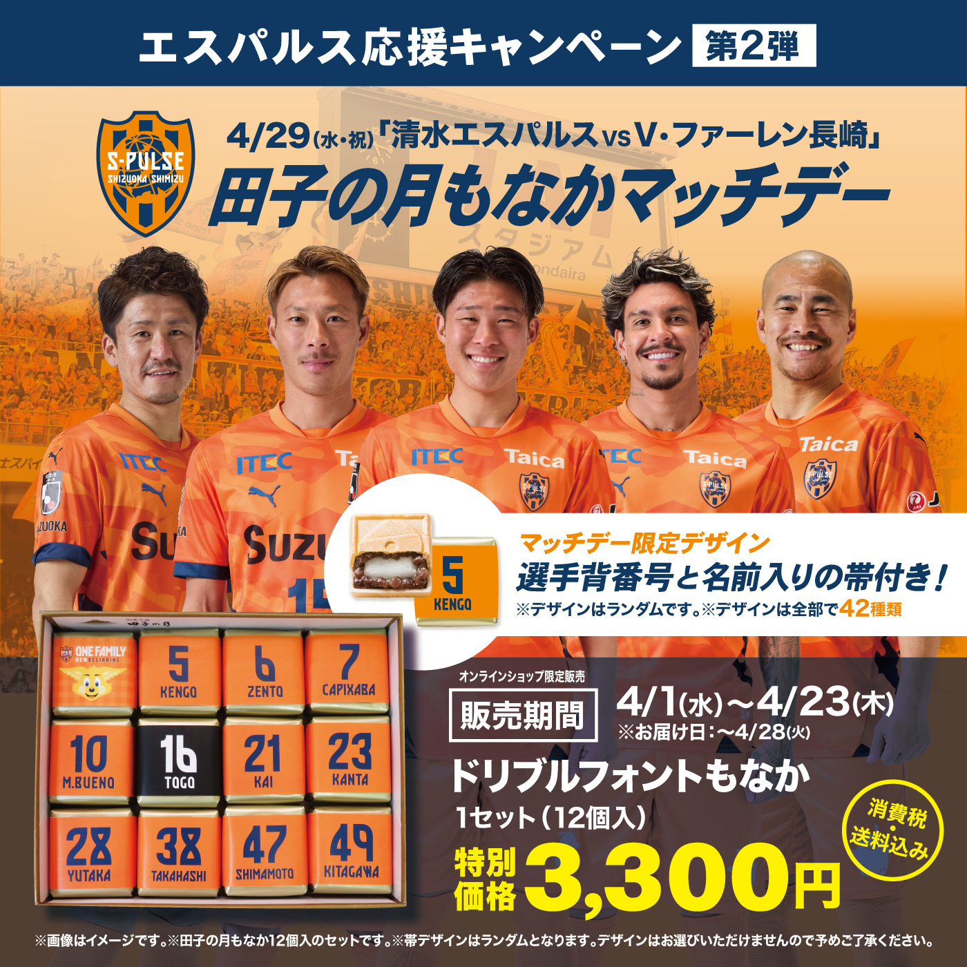 エスパルス応援キャンペーン第2弾4/29（水・祝）「清水エスパルスvsV・ファーレン長崎」田子の月もなかマッチデーマッチデー限定デザイン選手背番号と名前入りの帯付き！※デザインはランダムです。※デザインは全部で42種類オンラインショップ限定販売販売期間4/1（水）〜4/23（木）※お届け日：〜4/28（火）ドリブルフォントもなか1セット（12個入）特別価格3,300円消費税送料込み※画像はイメージです。※田子の月もなか12個入りのセットです。※帯デザインはランダムとなります。デザインはお選びいただけませんので予めご了承ください。