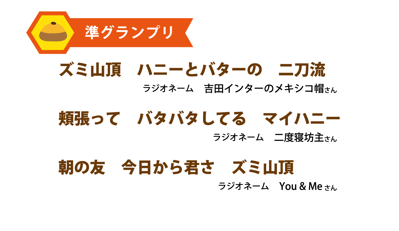 準グランプリ作品・ズミ山頂ハニーとバターの二刀流（ラジオネーム：吉田インターのメキシコ帽さん）・頬張ってバタバタしてるマイハニー（ラジオネーム：二度寝坊主さん）・朝の友今日から君さズミ山頂（ラジオネーム：You＆Meさん）
